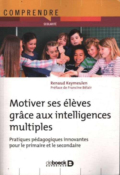 Motiver ses élèves grâce aux intelligences multiples : Pratiques pédagogiques innovantes pour le primaire et le secondaire - Renaud Keymeulen